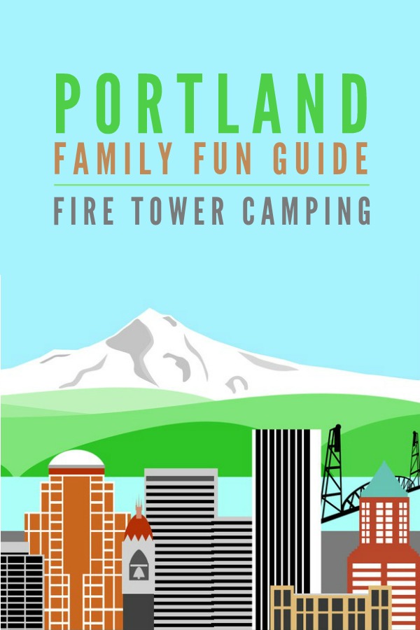  Portland Family Fun Guide -- Everything you need to know to enjoy fire tower camping in the Portland, Oregon area!