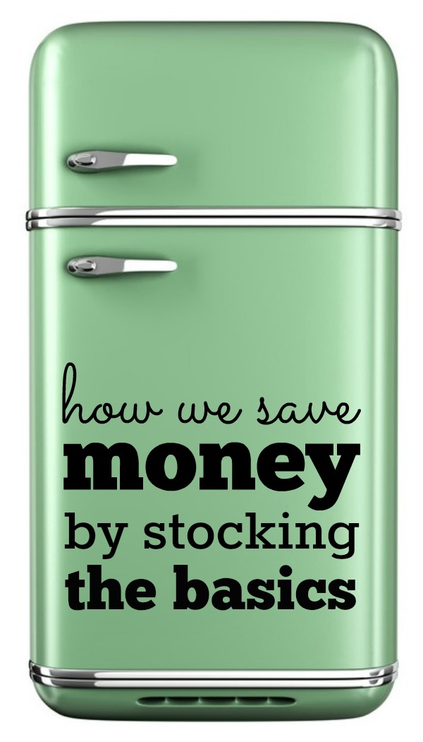 How we save money by stocking the basics: Tips on how to build a money-saving pantry, refrigerator, and freezer!