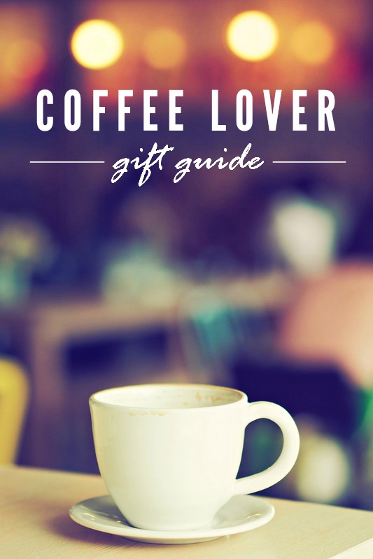 Gift Guide for the Coffee Lover -- All the best gifts for the coffee lover on your list!